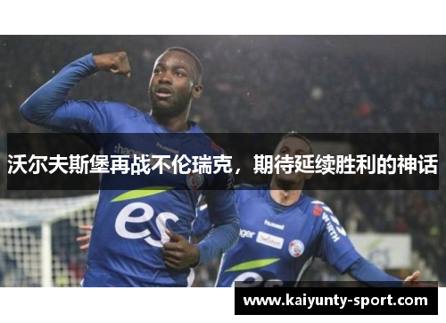 沃尔夫斯堡再战不伦瑞克，期待延续胜利的神话